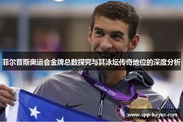 菲尔普斯奥运会金牌总数探究与其泳坛传奇地位的深度分析 菲尔普斯奥运会金牌总数探究与其泳坛传奇地位的深度分析