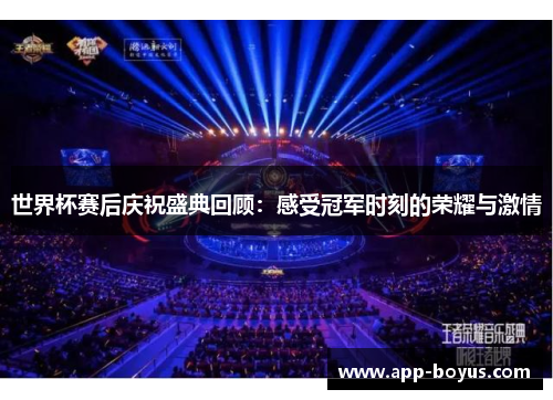 世界杯赛后庆祝盛典回顾:感受冠军时刻的荣耀与激情 世界杯赛后庆祝盛典回顾:感受冠军时刻的荣耀与激情