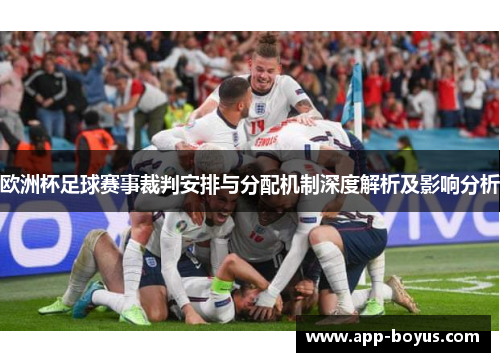 欧洲杯足球赛事裁判安排与分配机制深度解析及影响分析 欧洲杯足球赛事裁判安排与分配机制深度解析及影响分析