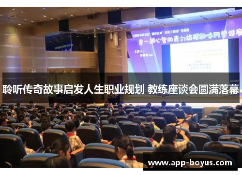 聆听传奇故事启发人生职业规划 教练座谈会圆满落幕 聆听传奇故事启发人生职业规划 教练座谈会圆满落幕