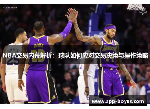 NBA交易内幕解析：球队如何应对交易决策与操作策略