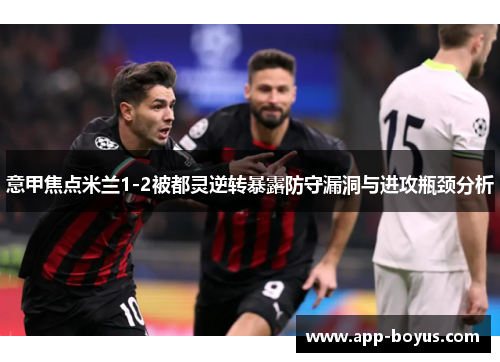意甲焦点米兰1-2被都灵逆转暴露防守漏洞与进攻瓶颈分析