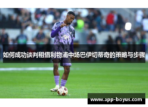 如何成功谈判租借利物浦中场巴伊切蒂奇的策略与步骤