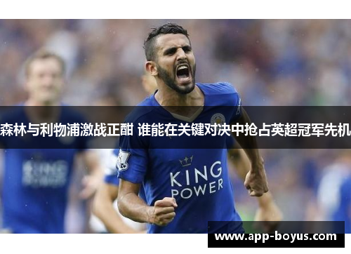 森林与利物浦激战正酣 谁能在关键对决中抢占英超冠军先机
