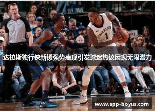 达拉斯独行侠新援强势表现引发球迷热议展现无限潜力