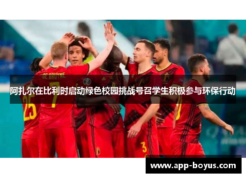 阿扎尔在比利时启动绿色校园挑战号召学生积极参与环保行动