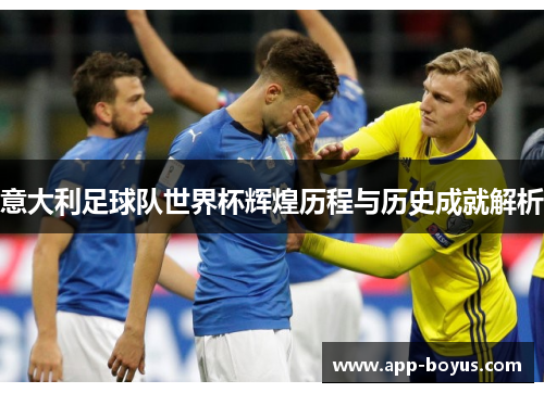 意大利足球队世界杯辉煌历程与历史成就解析