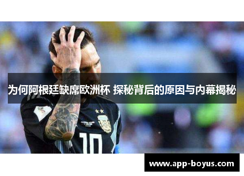 为何阿根廷缺席欧洲杯 探秘背后的原因与内幕揭秘