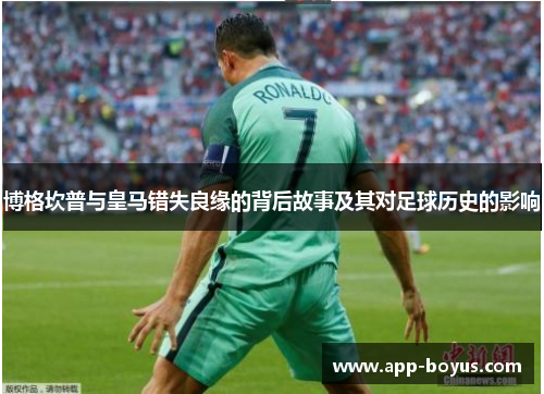 博格坎普与皇马错失良缘的背后故事及其对足球历史的影响