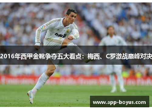 2016年西甲金靴争夺五大看点：梅西、C罗激战巅峰对决
