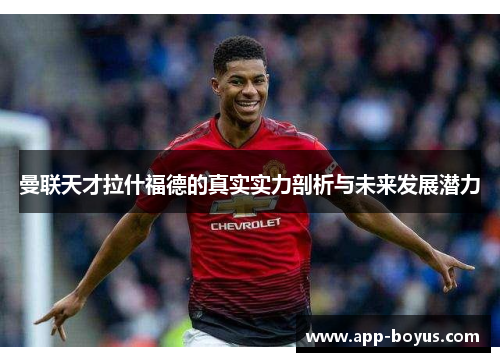 曼联天才拉什福德的真实实力剖析与未来发展潜力 曼联天才拉什福德的真实实力剖析与未来发展潜力